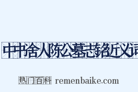 中书舍人陈公墓志铭近义词是什么意思的图片